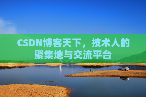 CSDN博客天下,技术人的聚集地与交流平台
